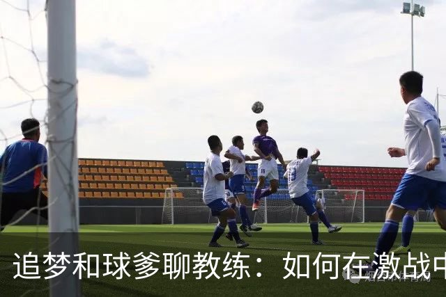 追梦和球爹聊教练：如何在激战中调整策略